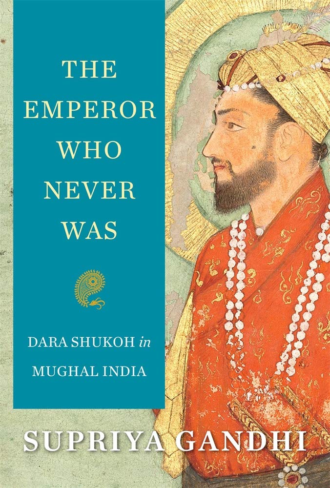 The Emperor Who Never Was: Dara Shukoh in Mughal India cover image