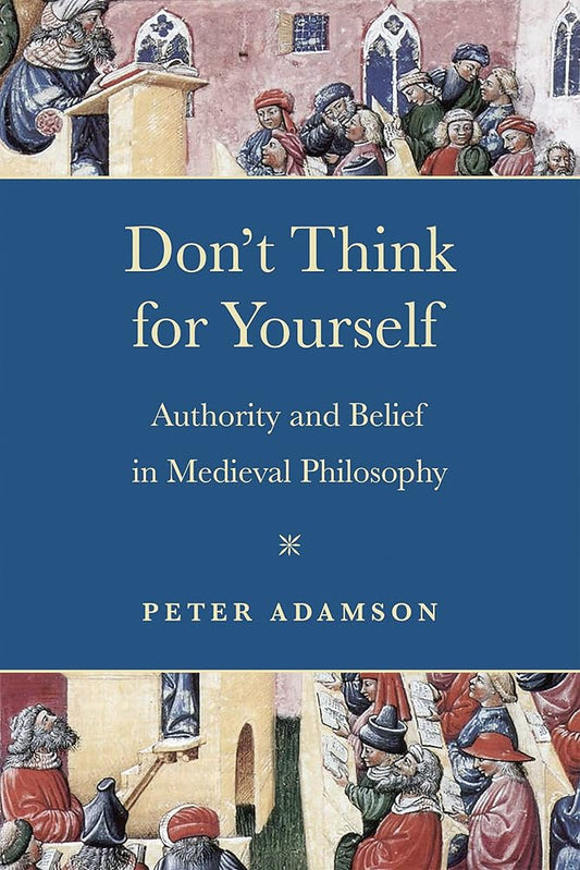Don't Think for Yourself: Authority and Belief in Medieval Philosophy (The Conway Lectures in Medieval Studies) cover image